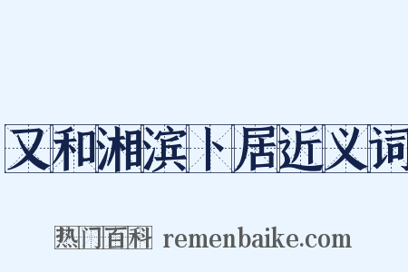 又和湘滨卜居近义词是什么意思的图片